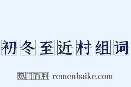 初冬至近村组词是什么意思的图片